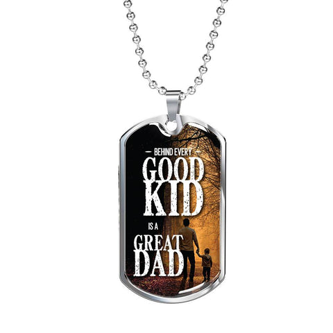 Behind Every Good Kid, Is A Good Dad - Stainless Dog Tag